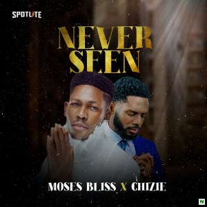 Moses Bliss ft Chizie – Never Seen