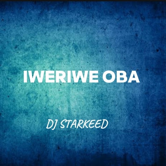 Dj Starkeed – Iweriwe Oba Remix