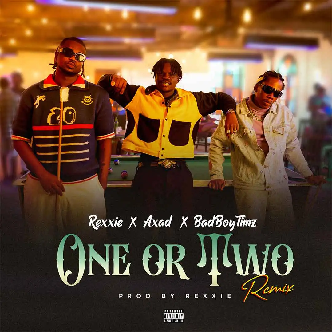 Rexxie– ONE OR TWO REMIX ft AXAD Bad Boy Timz