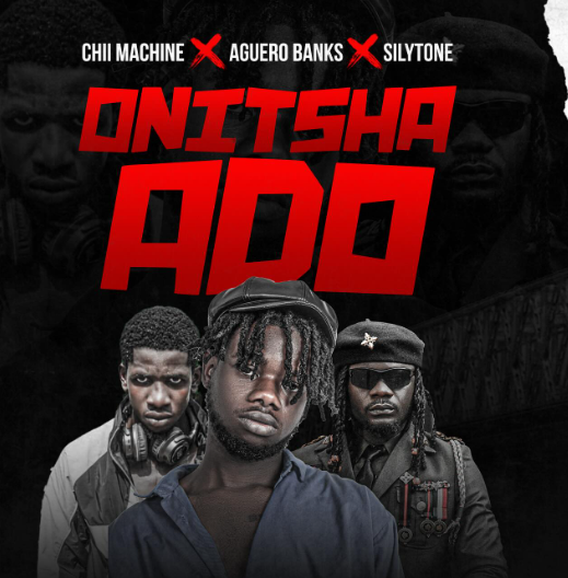 Chii Machine Onitsha Ado Ft. Aguero Banks Silytone